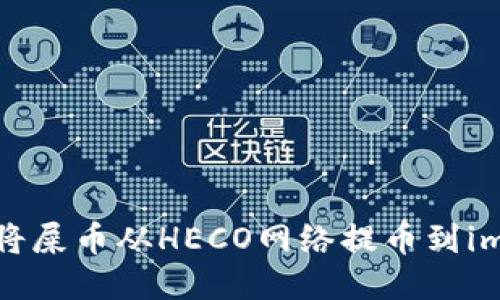 如何安全地将屎币从HECO网络提币到imToken钱包?