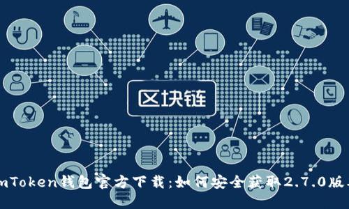 imToken钱包官方下载:如何安全获取2.7.0版本