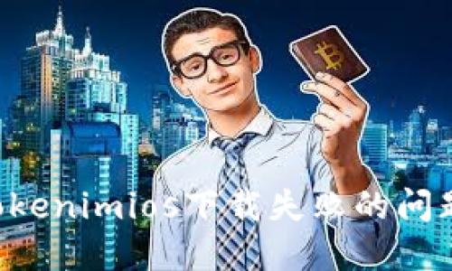 如何解决Tokenimios下载失败的问题：全面指南