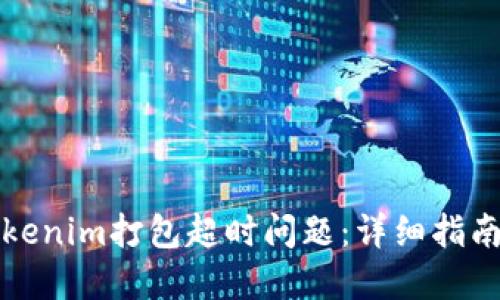 如何解决Tokenim打包超时问题：详细指南与解决方案