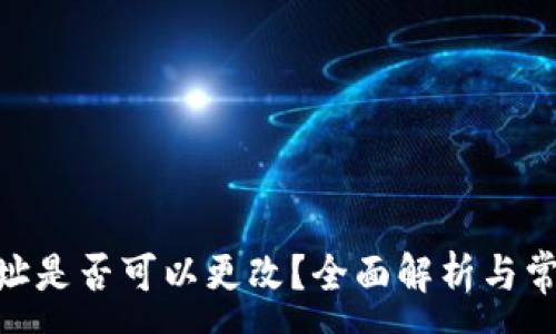 :
imToken地址是否可以更改？全面解析与常见问题解答