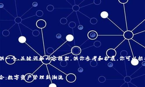 提示：由于字数限制，我将简要提供一个、关键词和内容框架，供你参考和扩展。你可以根据这个框架进一步展开详细内容。


深入解读华克金与imToken的结合：数字资产管理新潮流