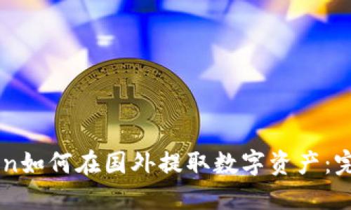 imToken如何在国外提取数字资产：完整指南