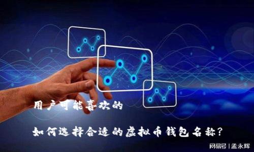 用户可能喜欢的

如何选择合适的虚拟币钱包名称?