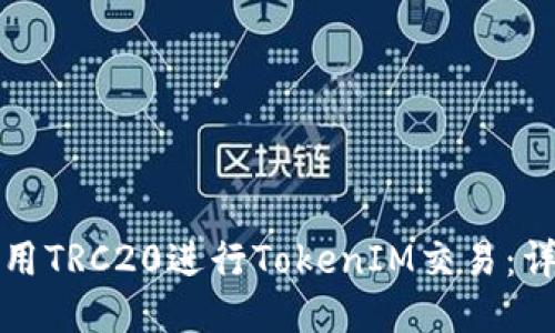 如何使用TRC20进行TokenIM交易：详细指南