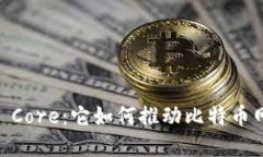 深入了解Bitcoin Core：它如何推动比特币网络的演