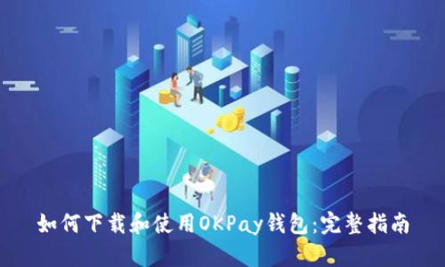 如何下载和使用OKPay钱包：完整指南