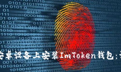 优质
如何在安卓设备上安装ImToken钱包：详细指南