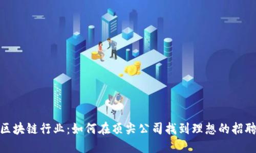 探索区块链行业：如何在顶尖公司找到理想的招聘机会