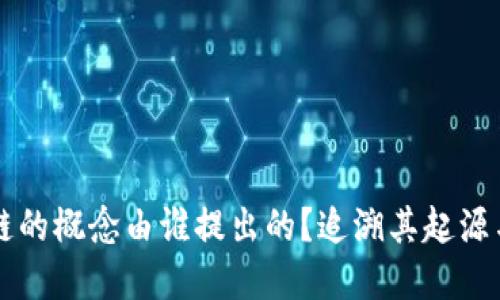 区块链的概念由谁提出的?追溯其起源与发展