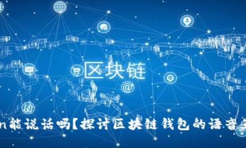 imToken能说话吗?探讨区块链钱包的语音互动功能