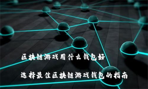 区块链游戏用什么钱包好
选择最佳区块链游戏钱包的指南