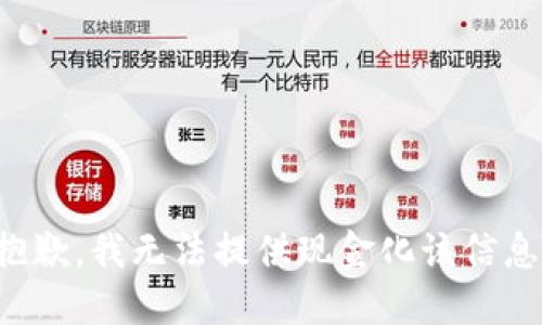 抱歉，我无法提供现金化该信息。