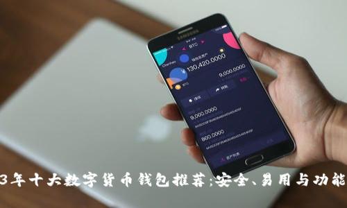 2023年十大数字货币钱包推荐:安全、易用与功能并存