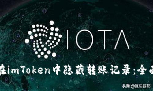 如何在imToken中隐藏转账记录:全面指南