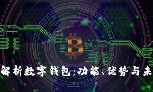 : 全面解析数字钱包:功能、优势与未来趋势