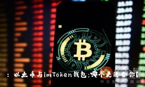 : 以太币与imToken钱包:哪个更适合你?