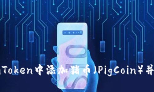 如何在imToken中添加猪币(PigCoin)并进行管理