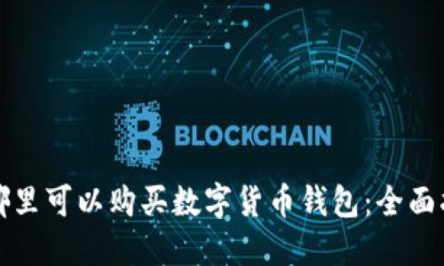 在哪里可以购买数字货币钱包:全面指南