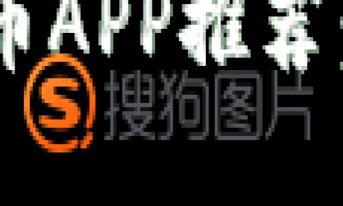 2023年最佳加密货币APP推荐:安全、便捷、功能强大