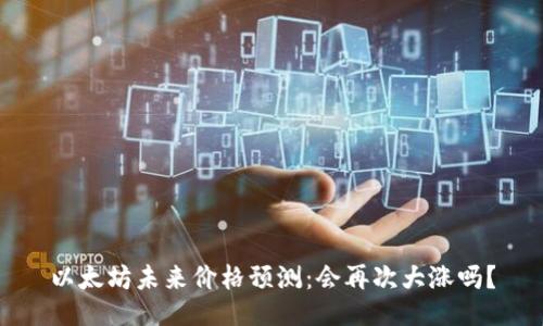 以太坊未来价格预测:会再次大涨吗?