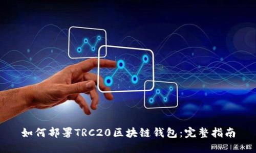 如何部署TRC20区块链钱包:完整指南