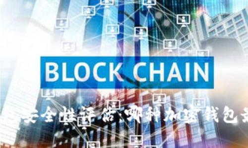 加密钱包安全性评估:哪种加密钱包最安全?