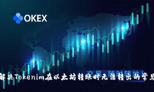 如何解决Tokenim在以太坊转账时无法转出的常见问题