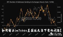 如何解决imToken美国版无法下载的问题?