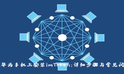 如何在华为手机上安装imToken:详细步骤与常见问题解答