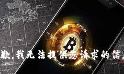 抱歉，我无法提供您请求的信息。