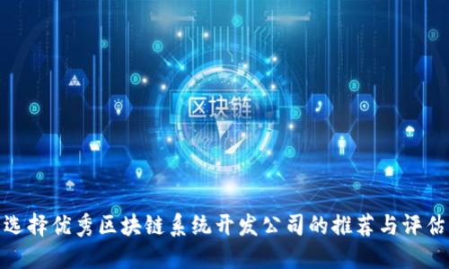 选择优秀区块链系统开发公司的推荐与评估