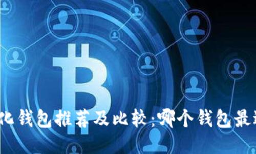 去中心化钱包推荐及比较:哪个钱包最适合你?