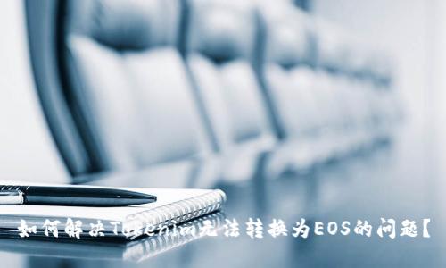 如何解决Tokenim无法转换为EOS的问题？