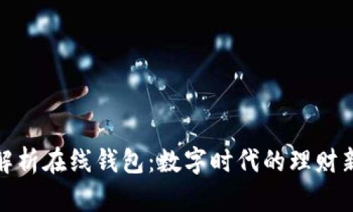 全面解析在线钱包:数字时代的理财新选择