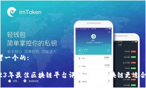 思考一个的:
2023年最佳区块链平台评估:哪个区块链更适合你?