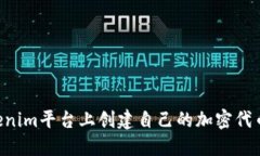 如何在Tokenim平台上创建自己的加密代币:全面指