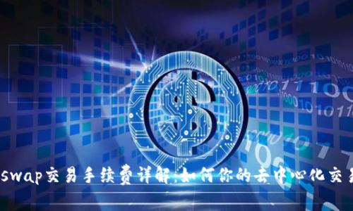 : Uniswap交易手续费详解:如何你的去中心化交易体验