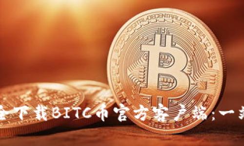 如何安全下载BITC币官方客户端:一站式指南