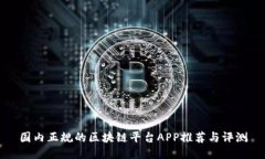 国内正规的区块链平台APP推荐与评测