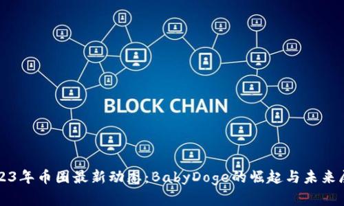2023年币圈最新动态:BabyDoge的崛起与未来展望