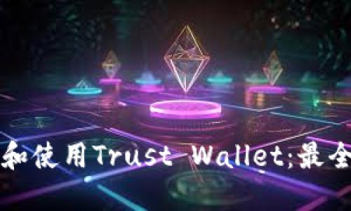 如何下载和使用Trust Wallet:最全面的指南