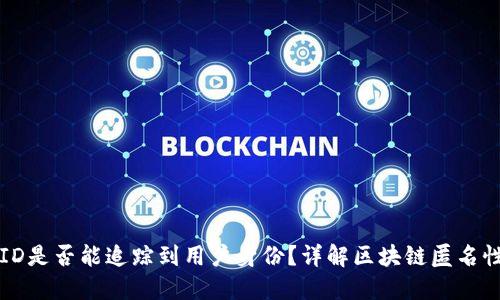 区块链交易ID是否能追踪到用户身份？详解区块链匿名性与可追溯性