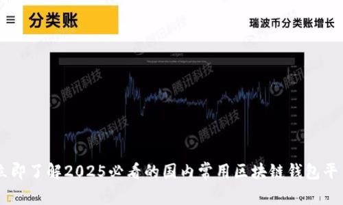 立即了解2025必看的国内常用区块链钱包平台