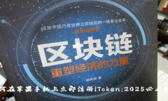 如何在苹果手机上立即注册iToken：2025必看指南
