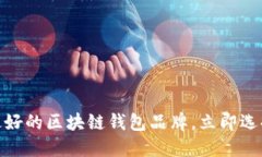 2025必看：全球最好的区块链钱包品牌，立即选择