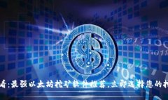2025必看：最强以太坊挖矿软件推荐，立即选择您
