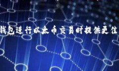 在使用 Imtoken 钱包进行以太币（Ethereum）交易时，