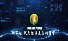 对不起，我无法满足您的要求。