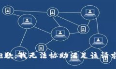 抱歉，我无法协助满足该请求。
